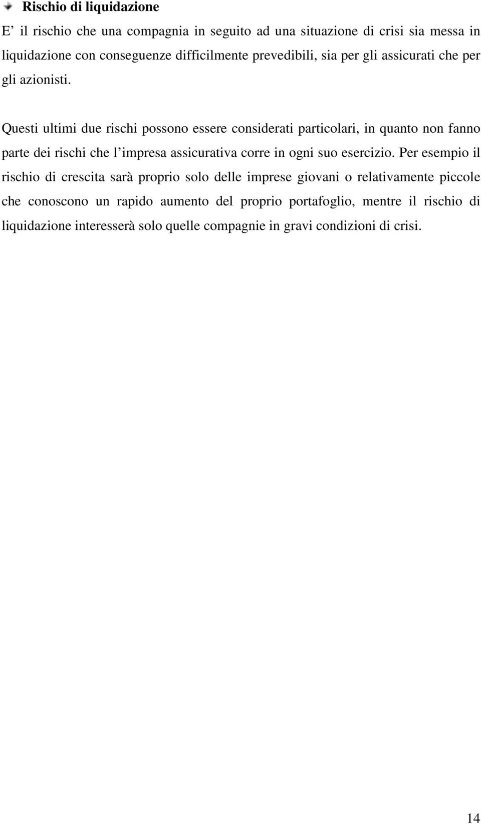 Questi ultimi due rischi possono essere considerati particolari, in quanto non fanno parte dei rischi che l impresa assicurativa corre in ogni suo