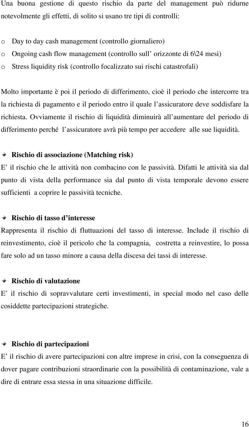 periodo che intercorre tra la richiesta di pagamento e il periodo entro il quale l assicuratore deve soddisfare la richiesta.