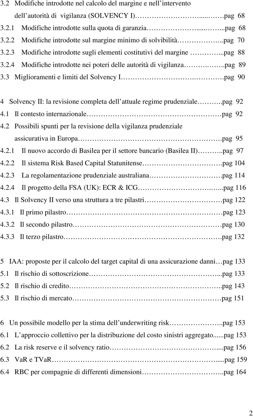 .pag 90 4 Solvency II: la revisione completa dell attuale regime prudenziale..pag 92 4.1 Il contesto internazionale pag 92 4.