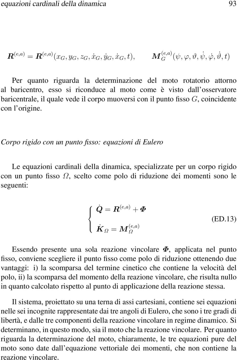 Corpo rigido con un punto fisso: equazioni di Eulero Le equazioni cardinali della dinamica, specializzate per un corpo rigido con un punto fisso Ω, scelto come polo di riduzione dei momenti sono le