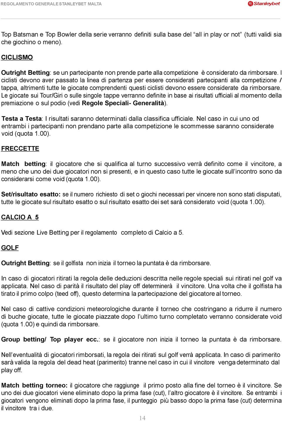 I ciclisti devono aver passato la linea di partenza per essere considerati partecipanti alla competizione / tappa, altrimenti tutte le giocate comprendenti questi ciclisti devono essere considerate