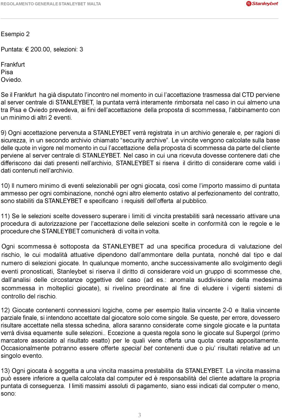 almeno una tra Pisa e Oviedo prevedeva, ai fini dell accettazione della proposta di scommessa, l abbinamento con un minimo di altri 2 eventi.