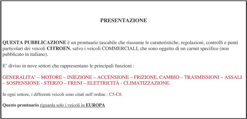 E diviso in nove settori che rappresentano le principali funzioni : GENERALITA MOTORE INIEZIONE ACCENSIONE FRIZIONE, CAMBIO TRASMISSIONI ASSALI