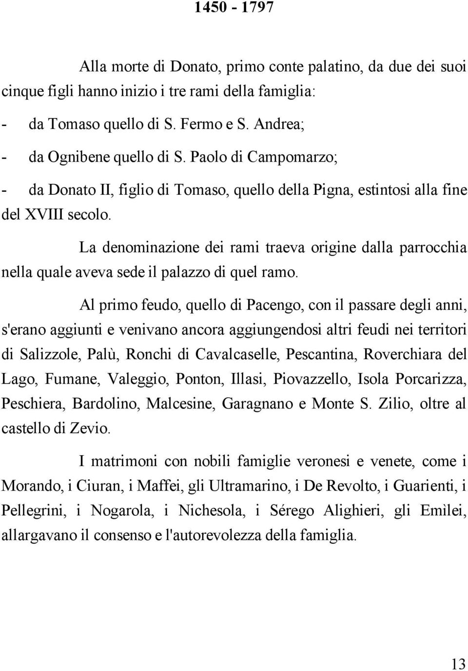 La denominazione dei rami traeva origine dalla parrocchia nella quale aveva sede il palazzo di quel ramo.