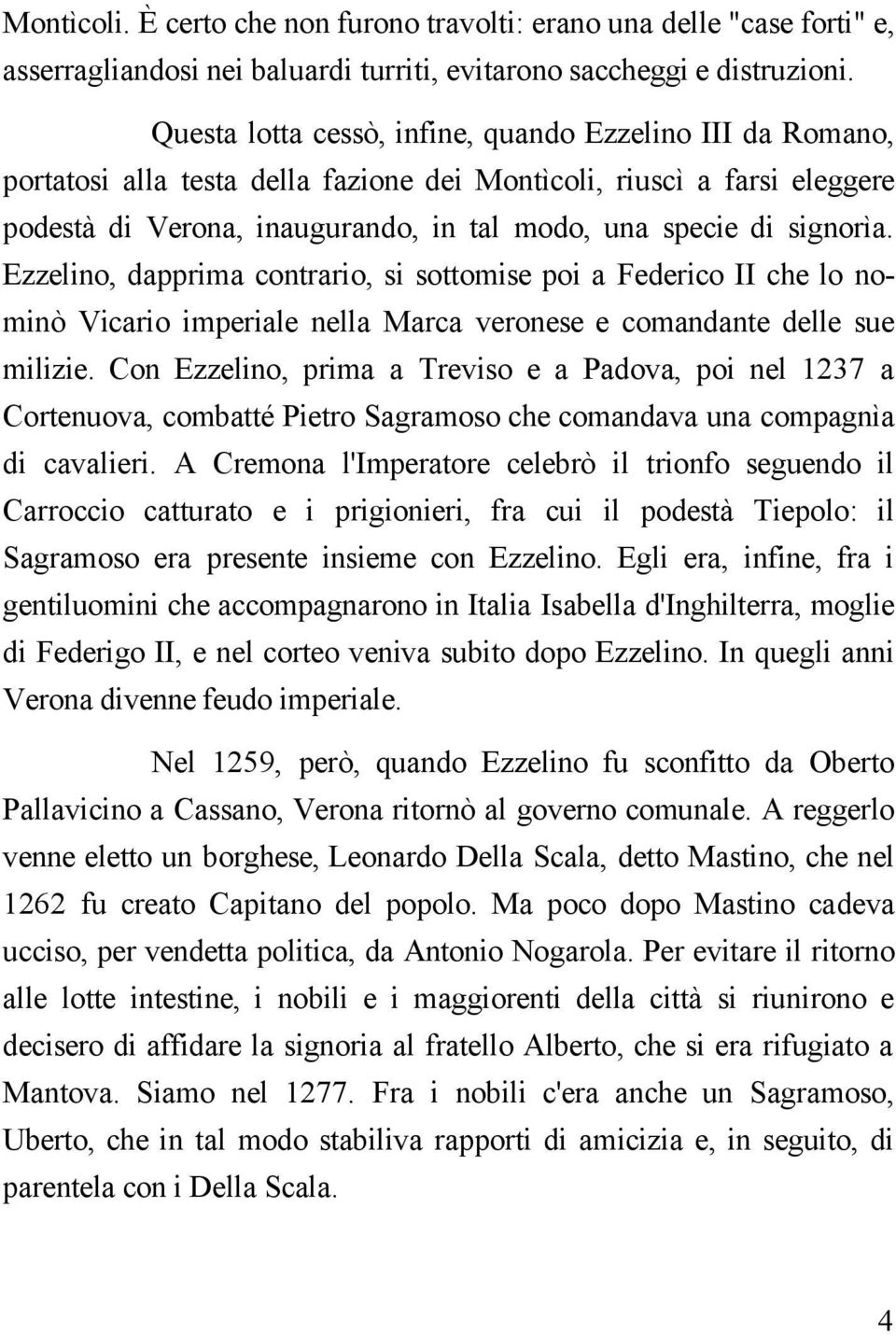 signorìa. Ezzelino, dapprima contrario, si sottomise poi a Federico II che lo nominò Vicario imperiale nella Marca veronese e comandante delle sue milizie.