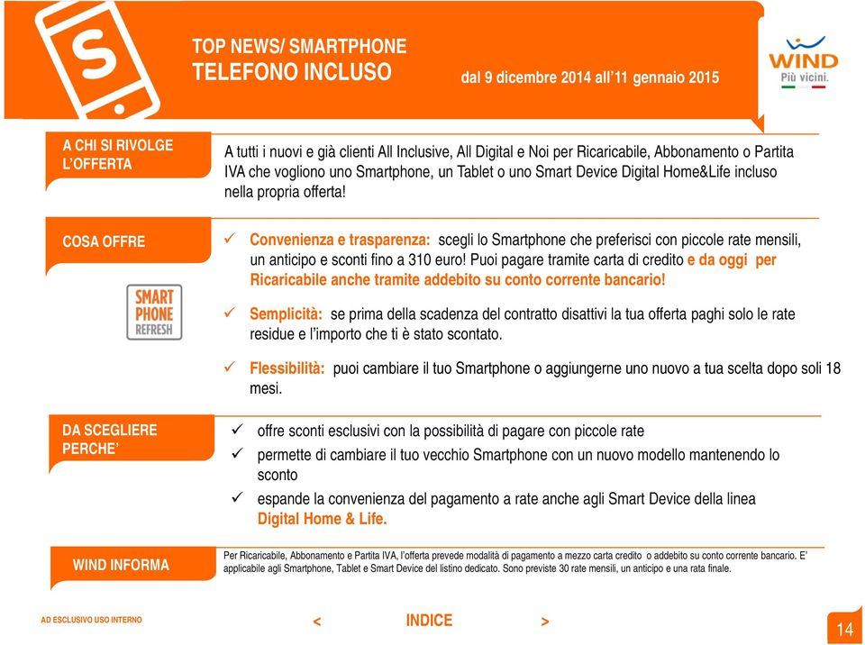 COSA OFFRE Convenienza e trasparenza: scegli lo Smartphone che preferisci con piccole rate mensili, un anticipo e sconti fino a 310 euro!
