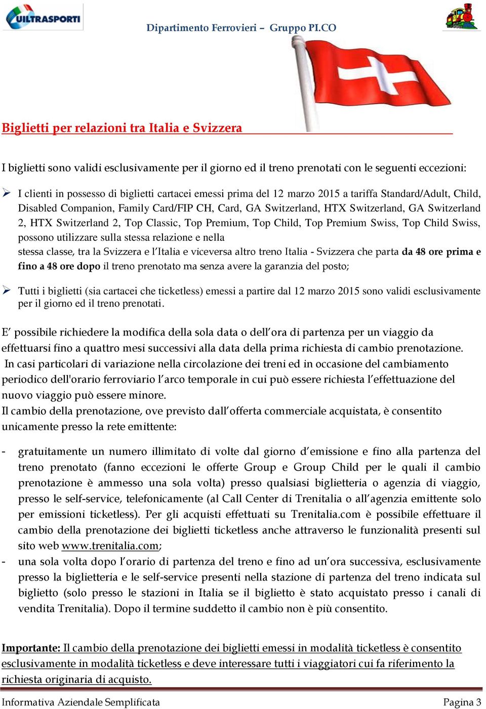 Top Child, Top Premium Swiss, Top Child Swiss, possono utilizzare sulla stessa relazione e nella stessa classe, tra la Svizzera e l Italia e viceversa altro treno Italia - Svizzera che parta da 48