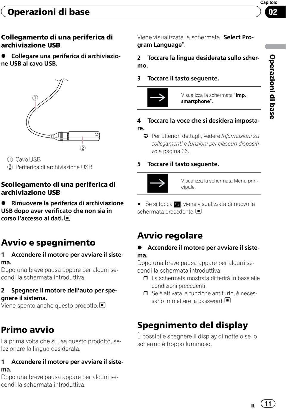 accesso ai dati. Avvio e spegnimento 1 Accendere il motore per avviare il sistema. Dopo una breve pausa appare per alcuni secondi la schermata introduttiva.