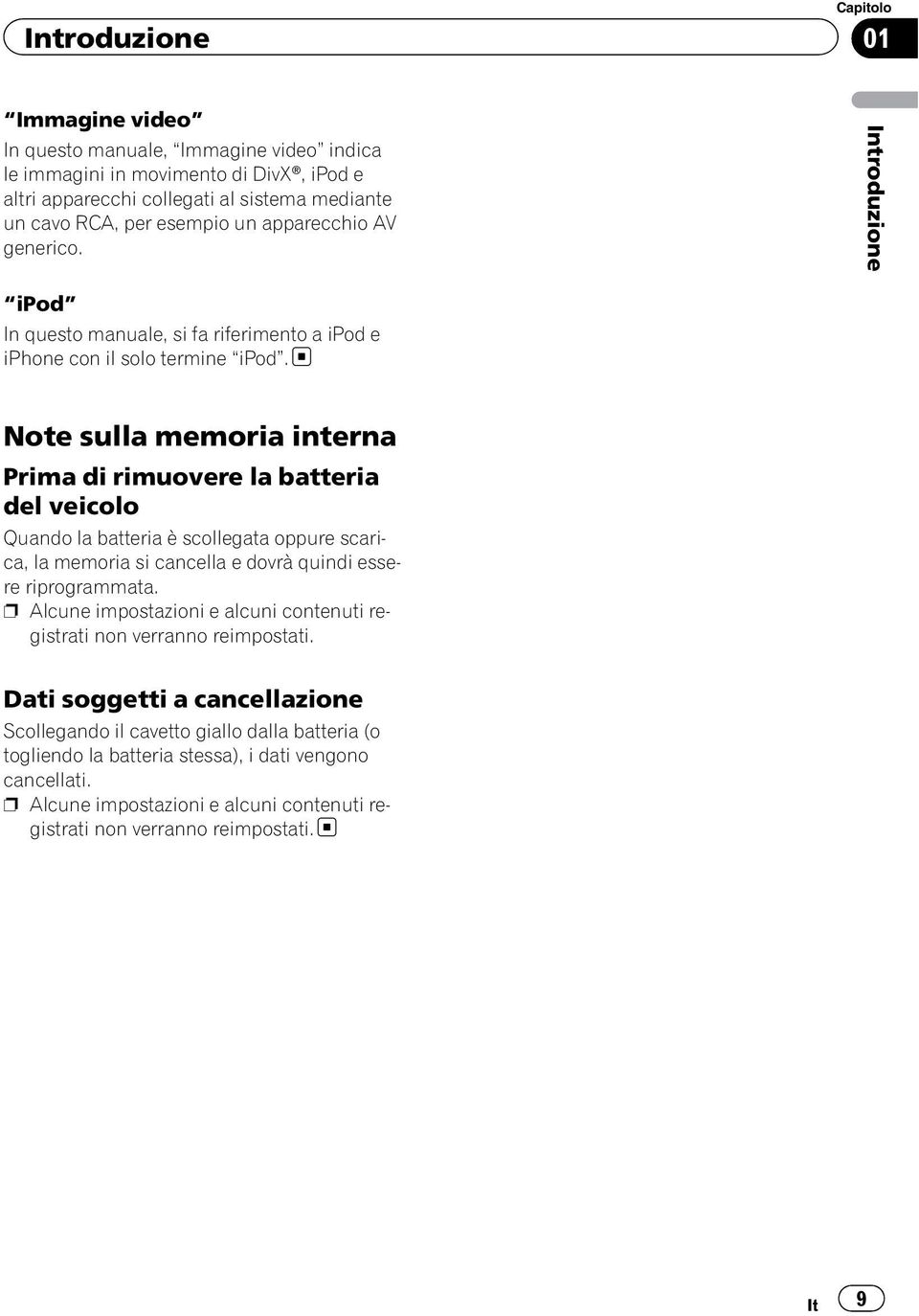 Note sulla memoria interna Prima di rimuovere la batteria del veicolo Quando la batteria è scollegata oppure scarica, la memoria si cancella e dovrà quindi essere riprogrammata.