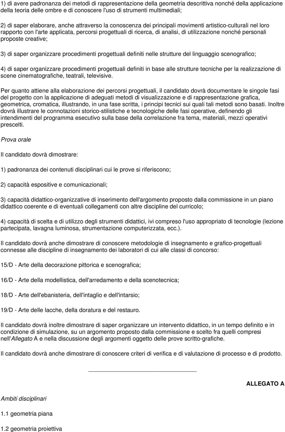 personali proposte creative; 3) di saper organizzare procedimenti progettuali definiti nelle strutture del linguaggio scenografico; 4) di saper organizzare procedimenti progettuali definiti in base