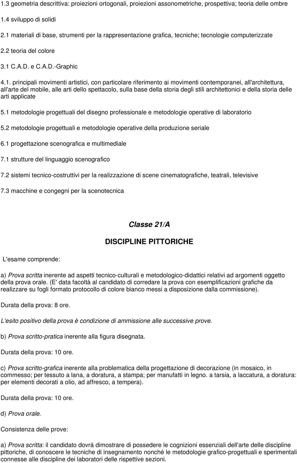 particolare riferimento ai movimenti contemporanei, all'architettura, all'arte del mobile, alle arti dello spettacolo, sulla base della storia degli stili architettonici e della storia delle arti