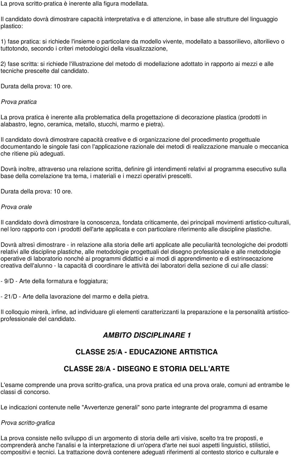 modellato a bassorilievo, altorilievo o tuttotondo, secondo i criteri metodologici della visualizzazione, 2) fase scritta: si richiede l'illustrazione del metodo di modellazione adottato in rapporto