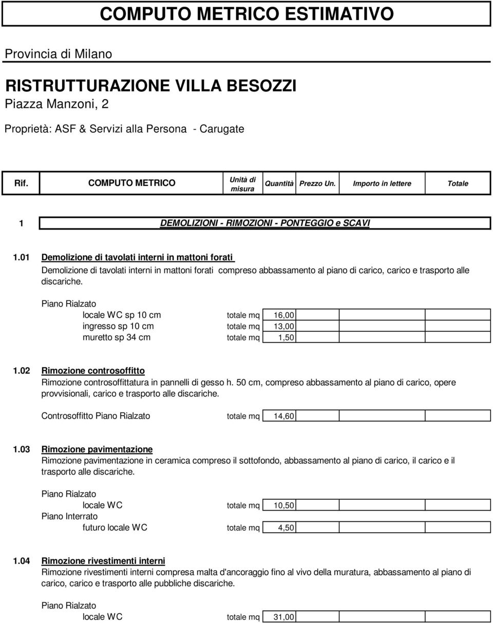 01 Demolizione di tavolati interni in mattoni forati Demolizione di tavolati interni in mattoni forati compreso abbassamento al piano di carico, carico e trasporto alle discariche.