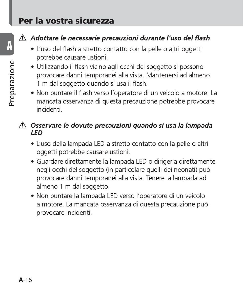 Non puntare il flash verso l operatore di un veicolo a motore. La mancata osservanza di questa precauzione potrebbe provocare incidenti.