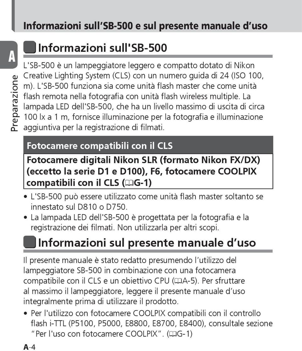 La lampada LED dell'sb-500, che ha un livello massimo di uscita di circa 100 lx a 1 m, fornisce illuminazione per la fotografia e illuminazione aggiuntiva per la registrazione di filmati.