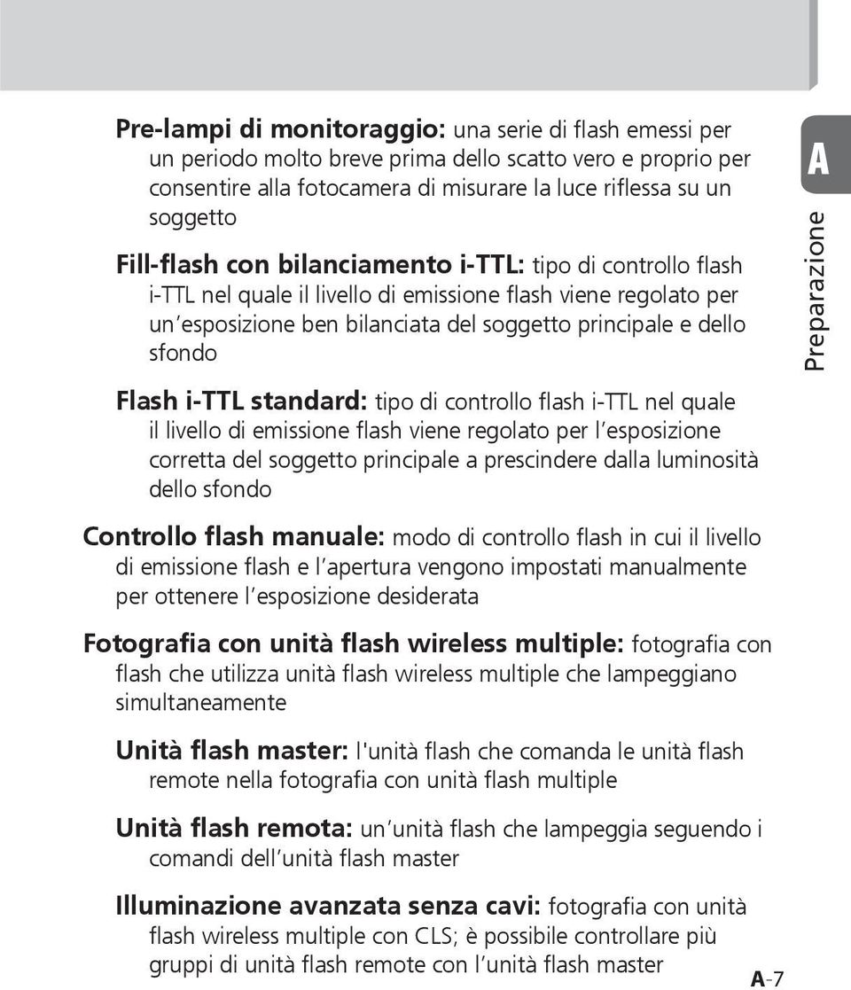 sfondo Flash i-ttl standard: tipo di controllo flash i-ttl nel quale il livello di emissione flash viene regolato per l esposizione corretta del soggetto principale a prescindere dalla luminosità