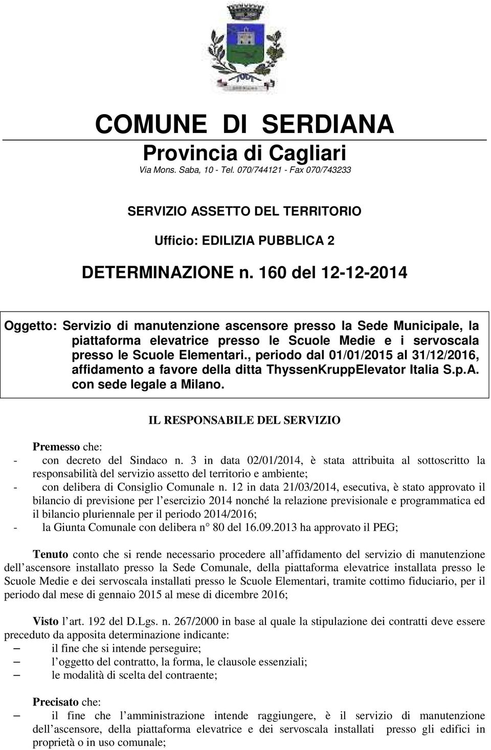 , periodo dal 01/01/2015 al 31/12/2016, affidamento a favore della ditta ThyssenKruppElevator Italia S.p.A. con sede legale a Milano.
