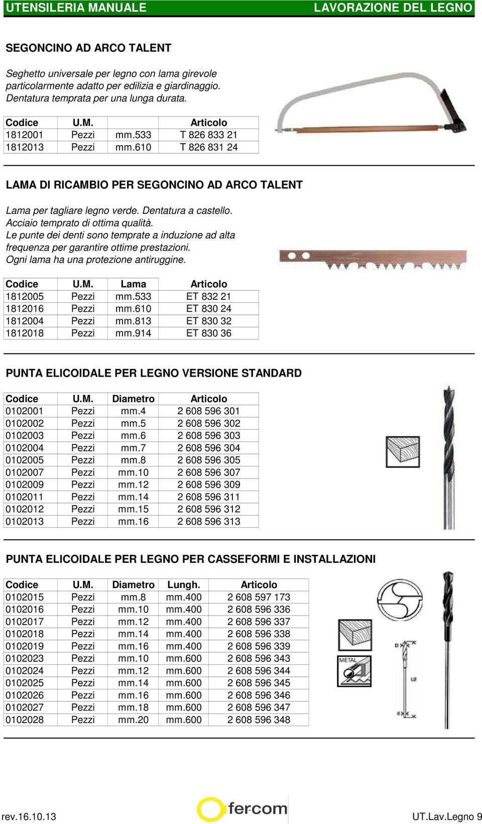 Le punte dei denti sono temprate a induzione ad alta frequenza per garantire ottime prestazioni. Ogni lama ha una protezione antiruggine. Lama 1812005 Pezzi mm.533 1812016 Pezzi mm.