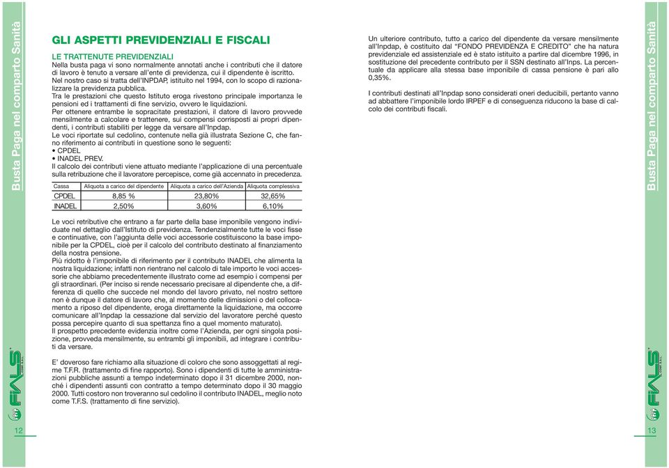 Tra le prestazioni che questo Istituto eroga rivestono principale importanza le pensioni ed i trattamenti di fine servizio, ovvero le liquidazioni.