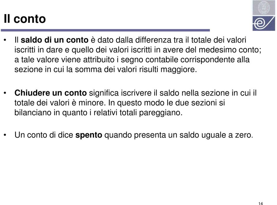 risulti maggiore. Chiudere un conto significa iscrivere il saldo nella sezione in cui il totale dei valori è minore.