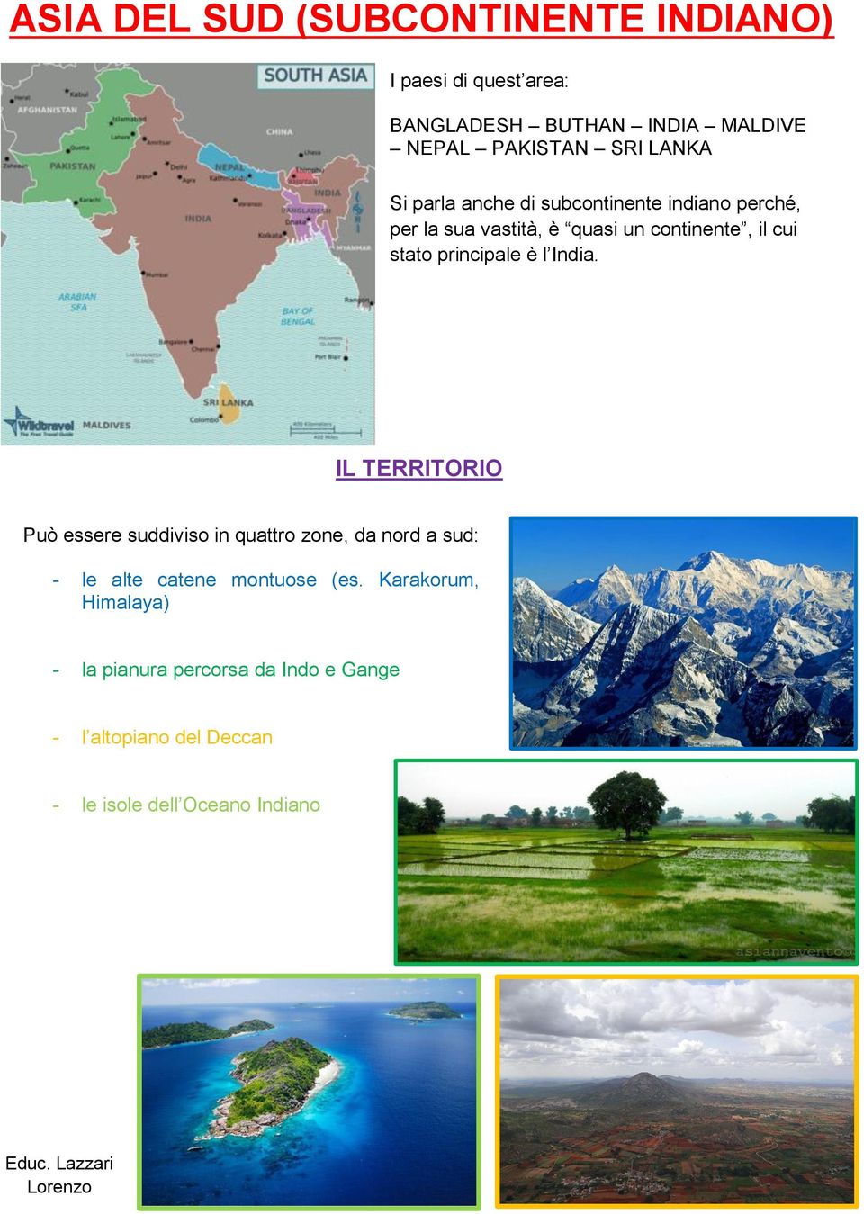 India. IL TERRITORIO Può essere suddiviso in quattro zone, da nord a sud: - le alte catene montuose (es.