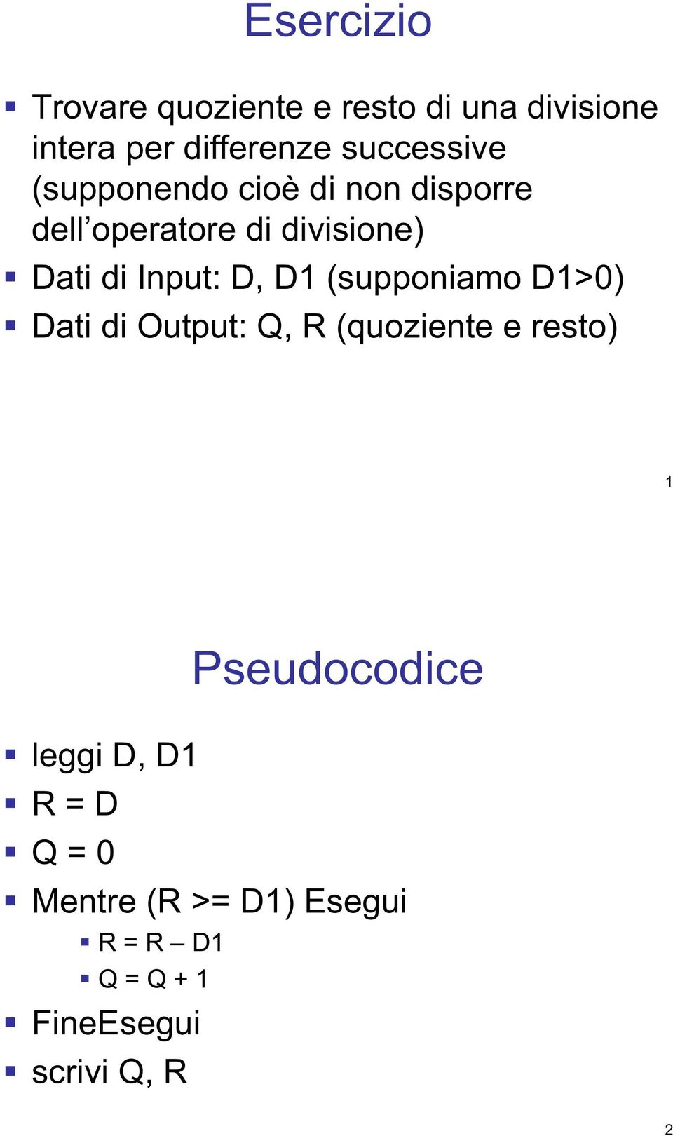 Input: D, D1 (supponiamo D1>0) Dati di Output: Q, R (quoziente e resto) 1