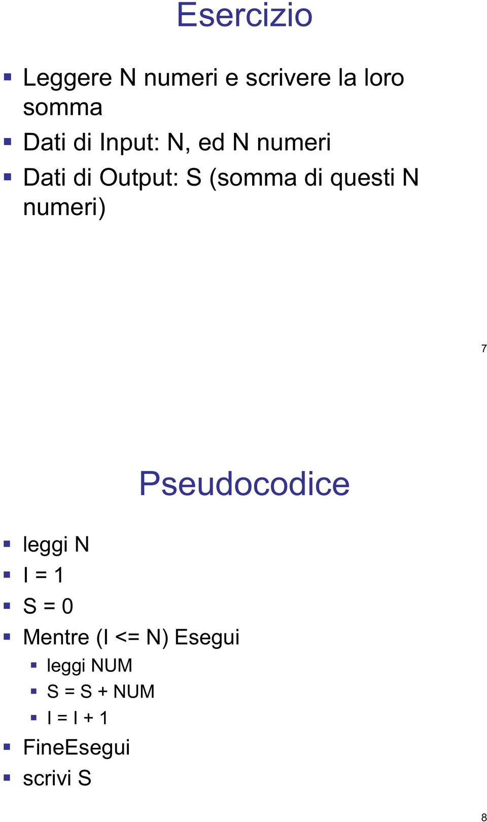 numeri) 7 Pseudocodice leggi N I = 1 S = 0 Mentre (I <= N)