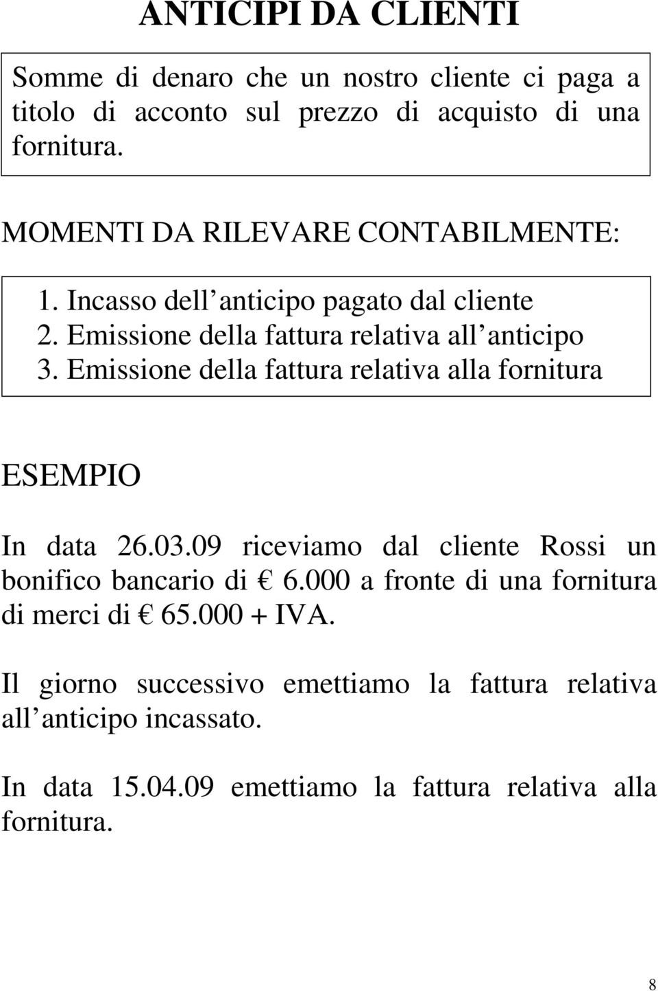 Emissione della fattura relativa alla fornitura ESEMPIO In data 26.03.09 riceviamo dal cliente Rossi un bonifico bancario di 6.