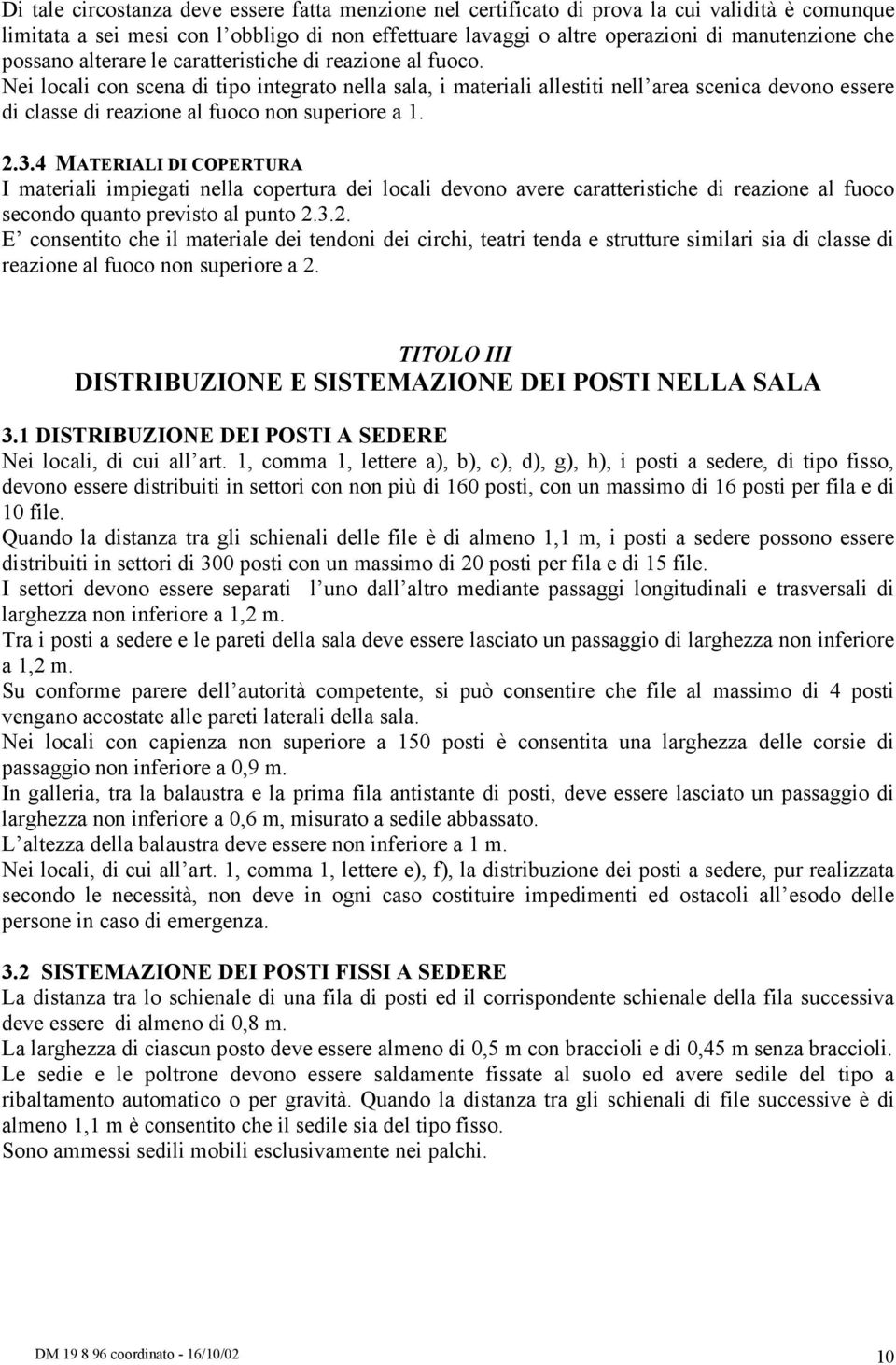 Nei locali con scena di tipo integrato nella sala, i materiali allestiti nell area scenica devono essere di classe di reazione al fuoco non superiore a 1. 2.3.