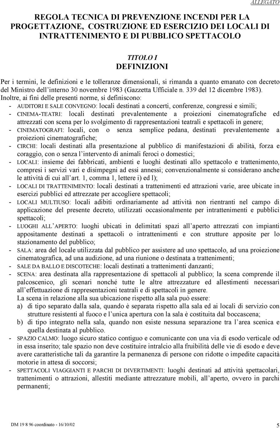 Inoltre, ai fini delle presenti norme, si definiscono: - AUDITORI E SALE CONVEGNO: locali destinati a concerti, conferenze, congressi e simili; - CINEMA-TEATRI: locali destinati prevalentemente a