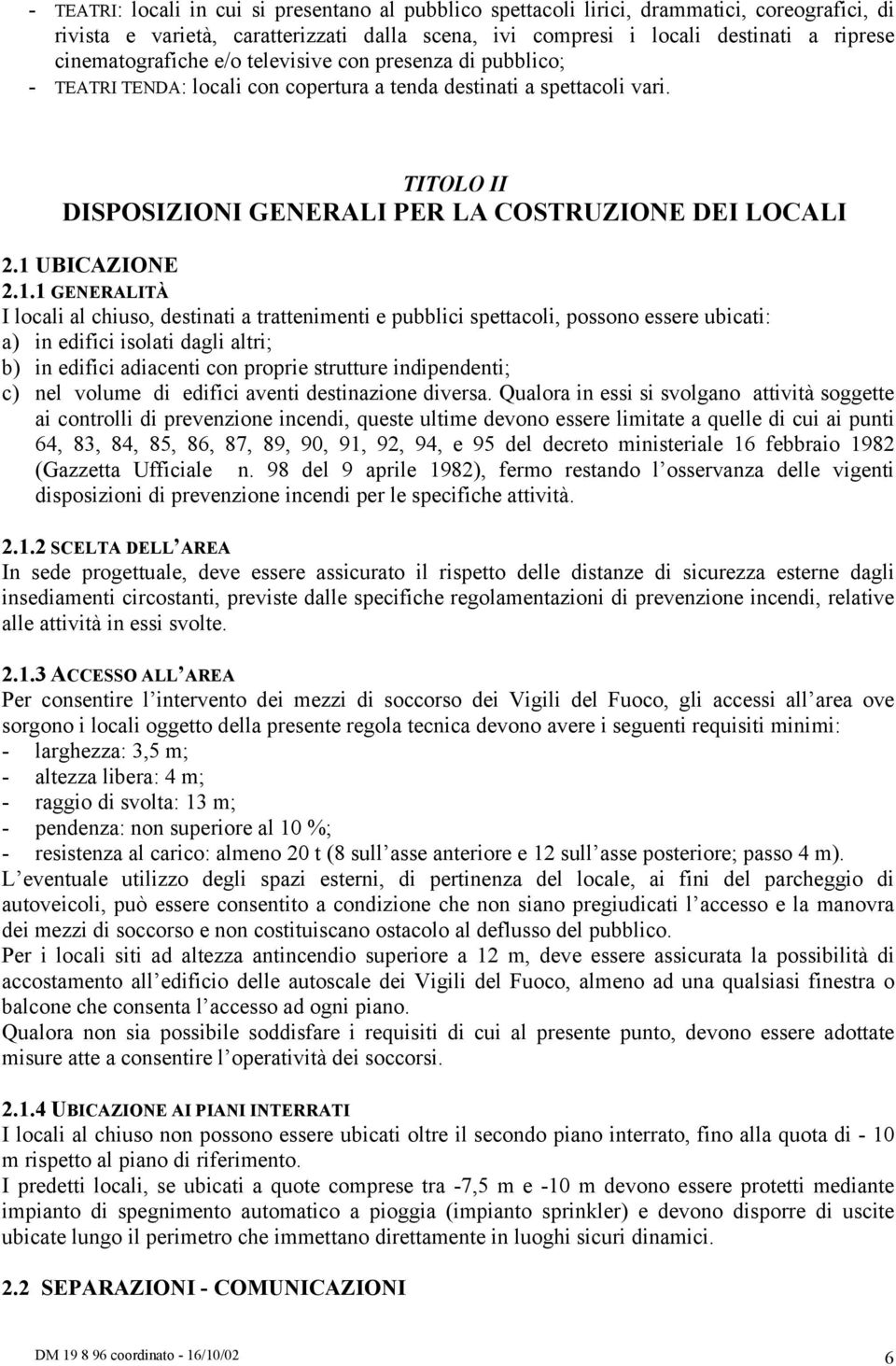 1 UBICAZIONE 2.1.1 GENERALITÀ I locali al chiuso, destinati a trattenimenti e pubblici spettacoli, possono essere ubicati: a) in edifici isolati dagli altri; b) in edifici adiacenti con proprie