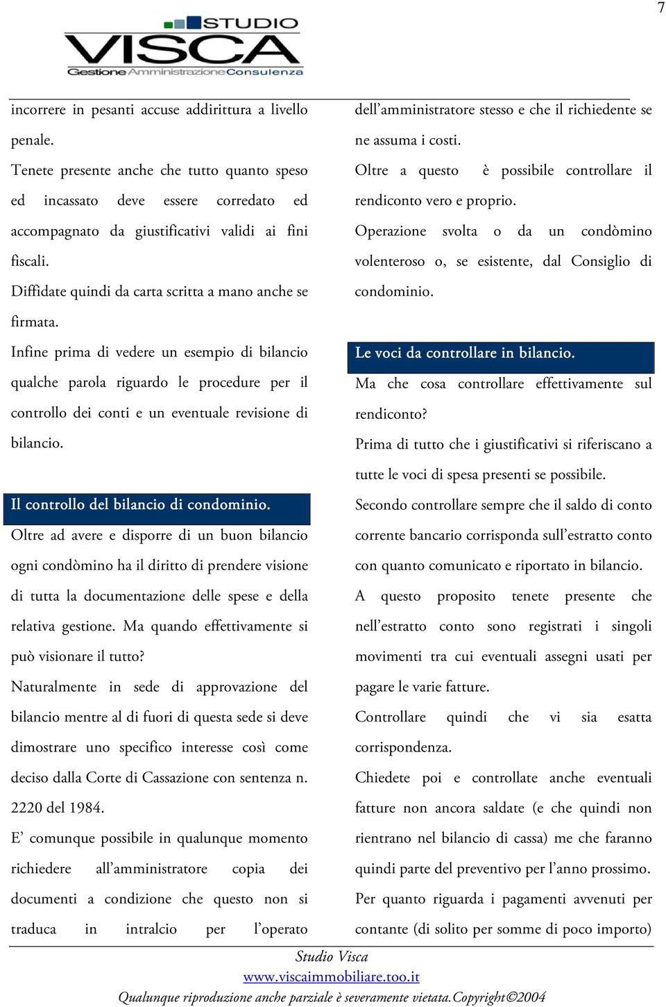 Diffidate quindi da carta scritta a mano anche se rendiconto vero e proprio. Operazione svolta o da un condòmino volenteroso o, se esistente, dal Consiglio di condominio. firmata.