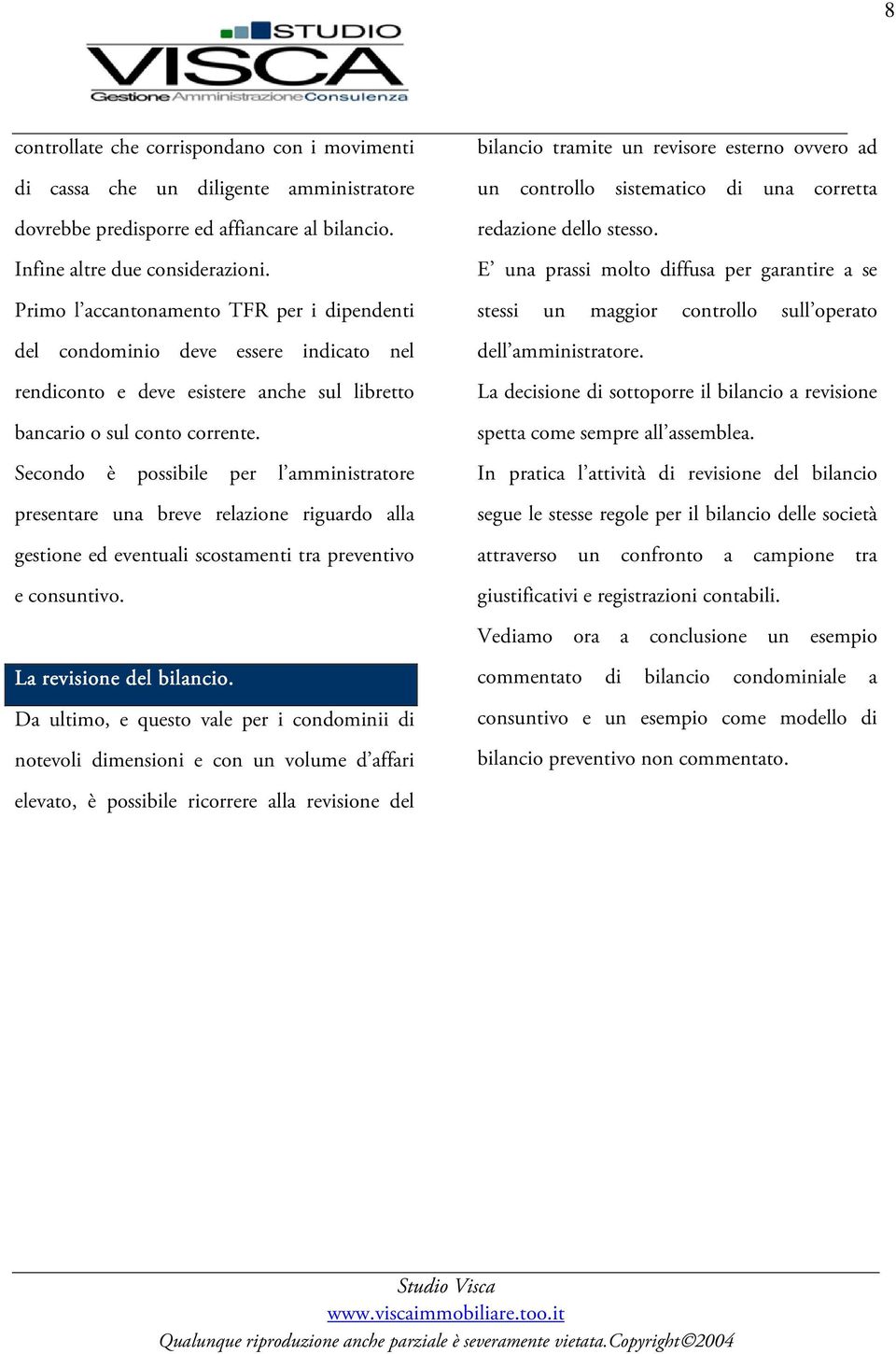 Secondo è possibile per l amministratore presentare una breve relazione riguardo alla gestione ed eventuali scostamenti tra preventivo e consuntivo.