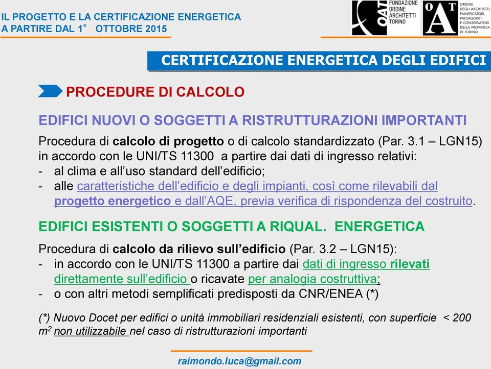 rilevabili dal progetto energetico e dall AQE, previa verifica di rispondenza del costruito. EDIFICI ESISTENTI O SOGGETTI A RIQUAL. ENERGETICA Procedura di calcolo da rilievo sull edificio (Par. 3.