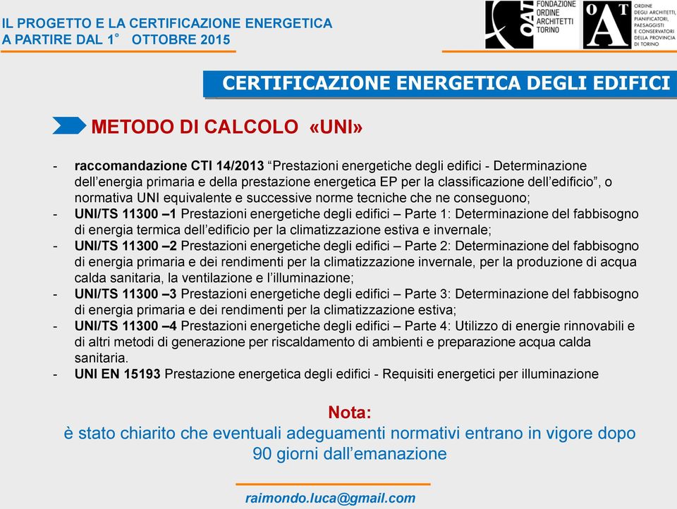 dell edificio per la climatizzazione estiva e invernale; - UNI/TS 11300 2 Prestazioni energetiche degli edifici Parte 2: Determinazione del fabbisogno di energia primaria e dei rendimenti per la