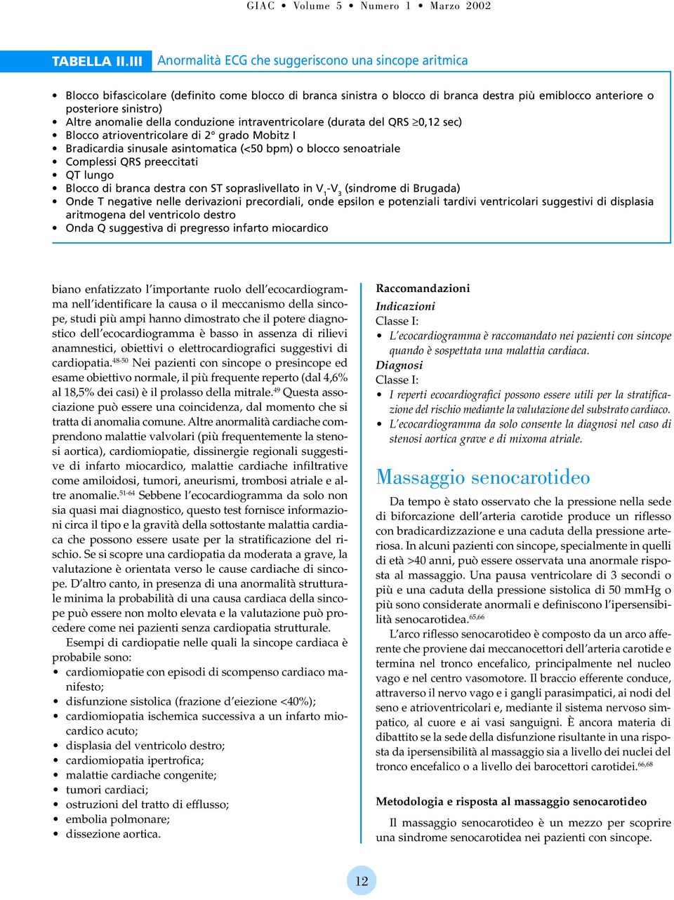 anomalie della conduzione intraventricolare (durata del QRS 0,12 sec) Blocco atrioventricolare di 2 grado Mobitz I Bradicardia sinusale asintomatica (<50 bpm) o blocco senoatriale Complessi QRS