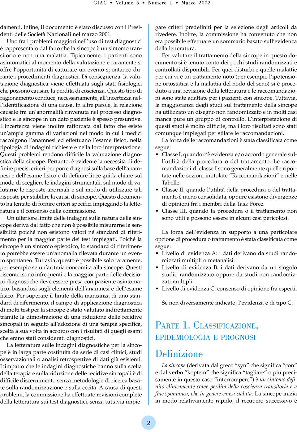 Tipicamente, i pazienti sono asintomatici al momento della valutazione e raramente si offre l opportunità di catturare un evento spontaneo durante i procedimenti diagnostici.