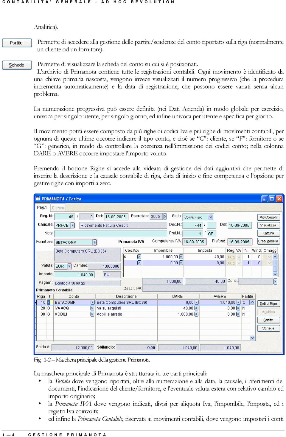 Ogni movimento è identificato da una chiave primaria nascosta, vengono invece visualizzati il numero progressivo (che la procedura incrementa automaticamente) e la data di registrazione, che possono