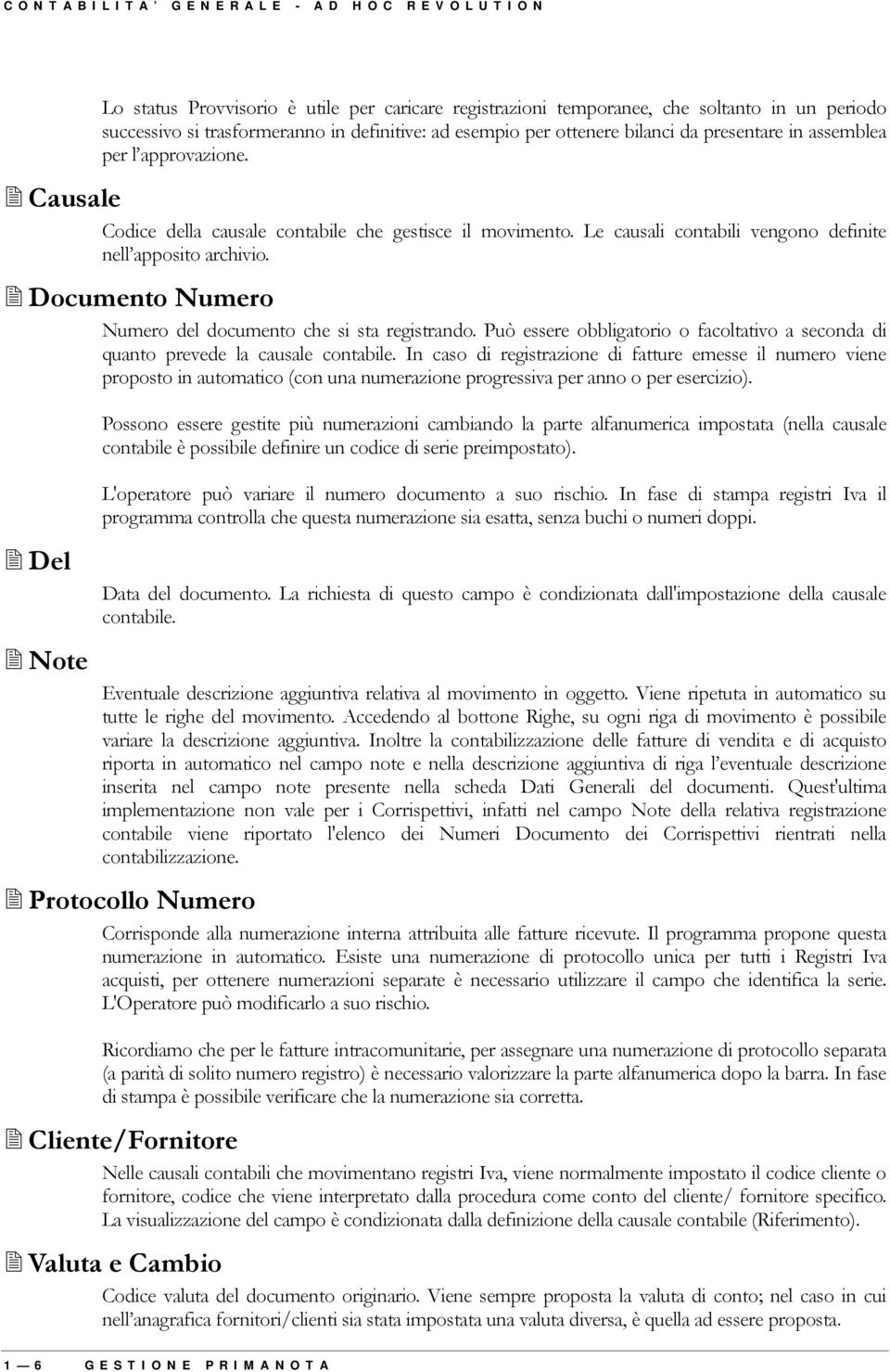 Documento Numero Del Note Numero del documento che si sta registrando. Può essere obbligatorio o facoltativo a seconda di quanto prevede la causale contabile.