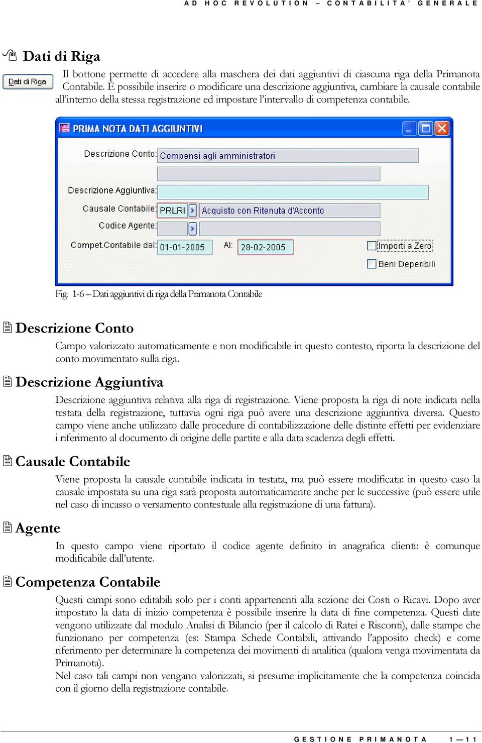 1-6 Dati aggiuntivi di riga della Primanota Contabile Descrizione Conto Campo valorizzato automaticamente e non modificabile in questo contesto, riporta la descrizione del conto movimentato sulla