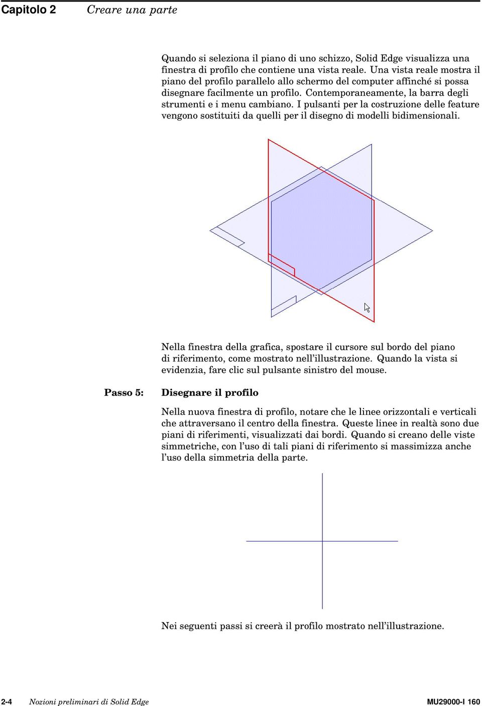 I pulsanti per la costruzione delle feature vengono sostituiti da quelli per il disegno di modelli bidimensionali.