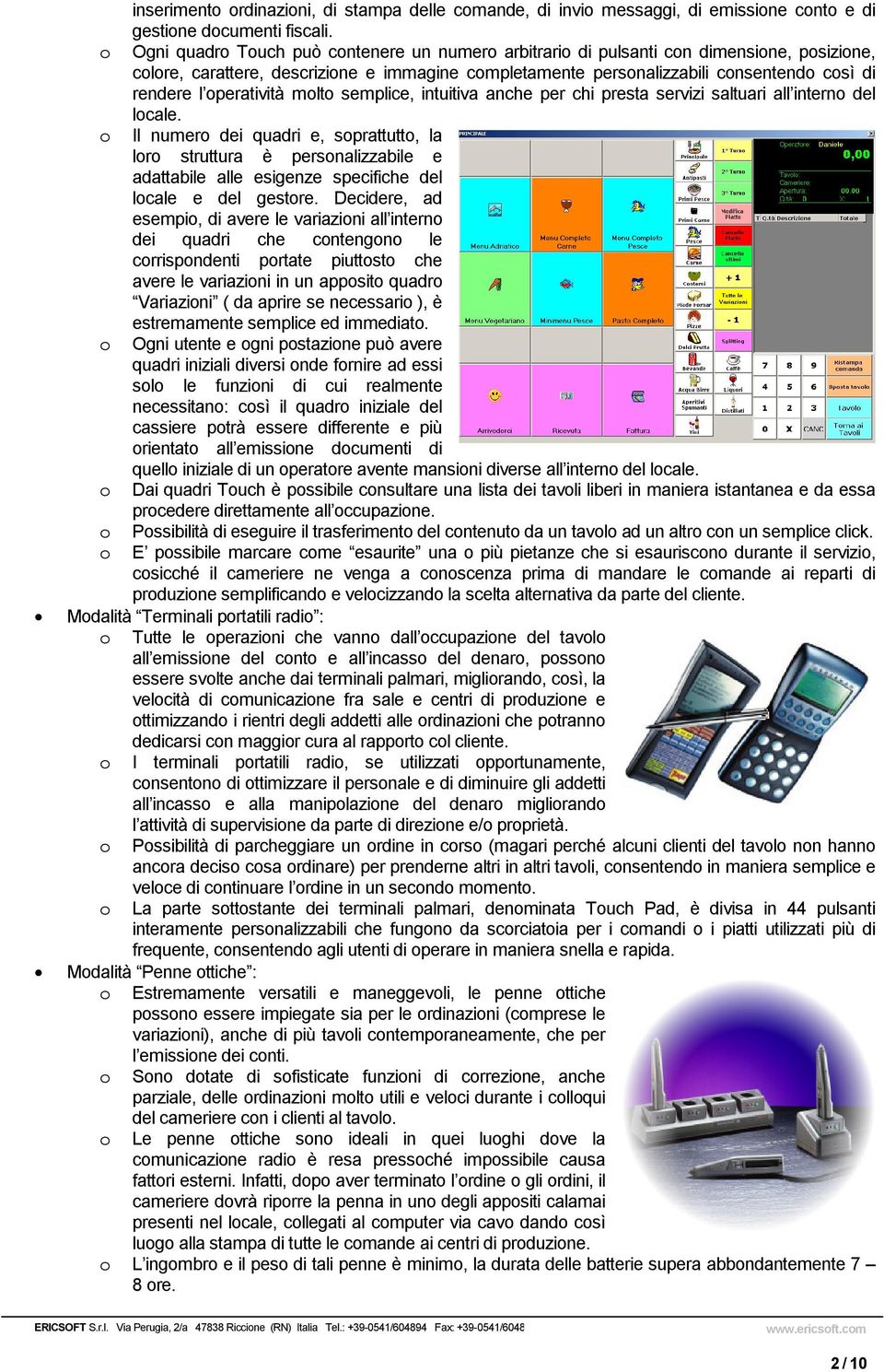 operatività molto semplice, intuitiva anche per chi presta servizi saltuari all interno del locale.