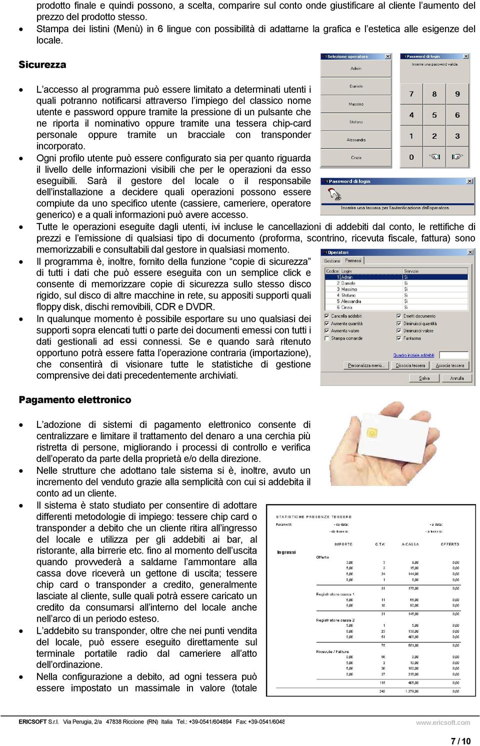 Sicurezza L accesso al programma può essere limitato a determinati utenti i quali potranno notificarsi attraverso l impiego del classico nome utente e password oppure tramite la pressione di un