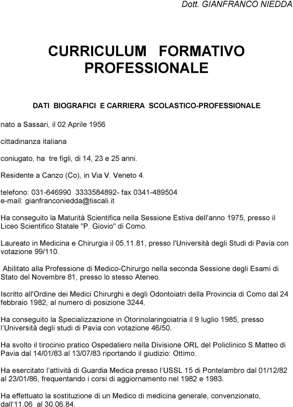 it Ha conseguito la Maturità Scientifica nella Sessione Estiva dell'anno 1975, presso il Liceo Scientifico Statale "P. Giovio" di Como. Laureato in Medicina e Chirurgia il 05.11.