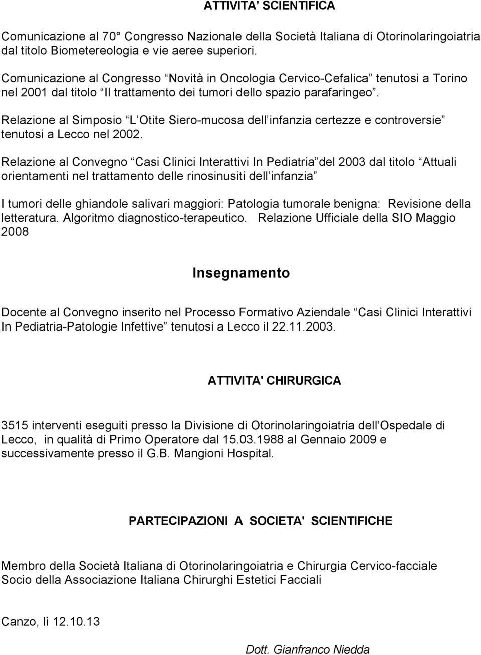 Relazione al Simposio L Otite Siero-mucosa dell infanzia certezze e controversie tenutosi a Lecco nel 2002.