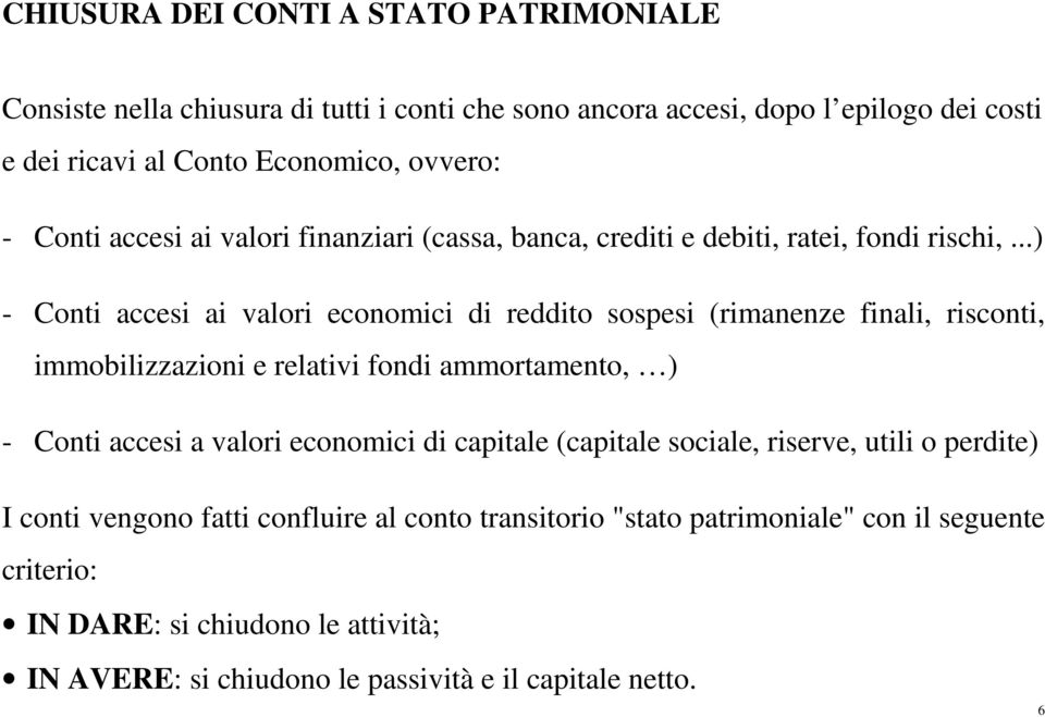 ..) - Conti accesi ai valori economici di reddito sospesi (rimanenze finali, risconti, immobilizzazioni e relativi fondi ammortamento, ) - Conti accesi a valori