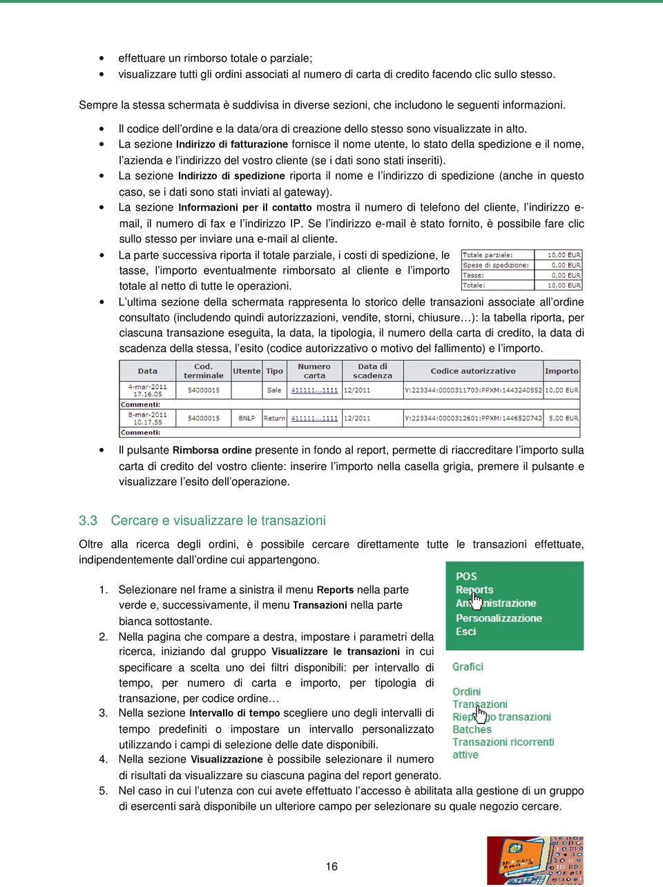 La sezione Indirizzo di fatturazione fornisce il nome utente, lo stato della spedizione e il nome, l azienda e l indirizzo del vostro cliente (se i dati sono stati inseriti).