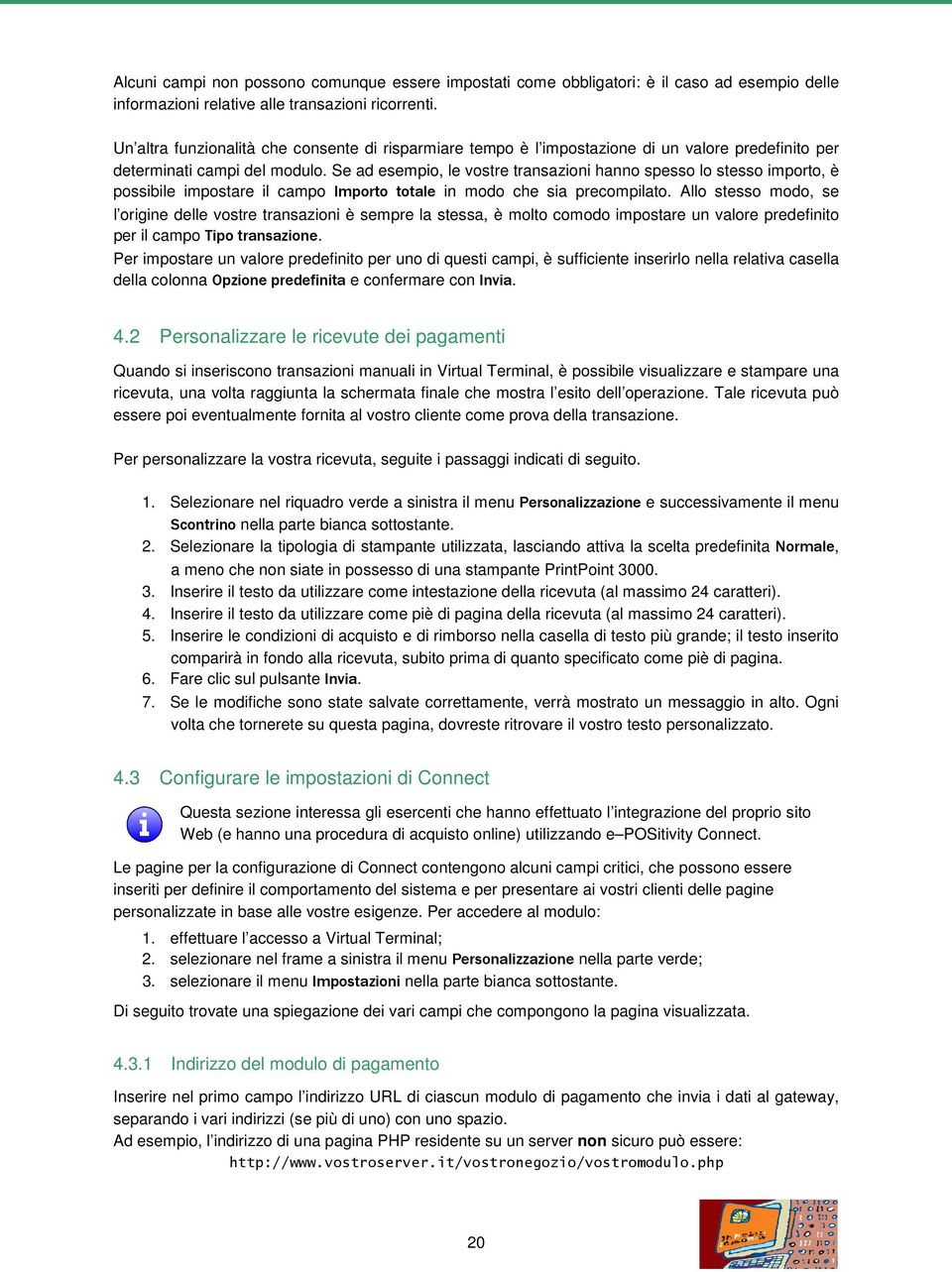 Se ad esempio, le vostre transazioni hanno spesso lo stesso importo, è possibile impostare il campo Importo totale in modo che sia precompilato.