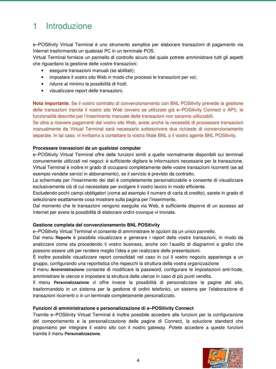 abilitati); impostare il vostro sito Web in modo che processi le transazioni per voi; ridurre al minimo la possibilità di frodi; visualizzare report delle transazioni. Nota importante.