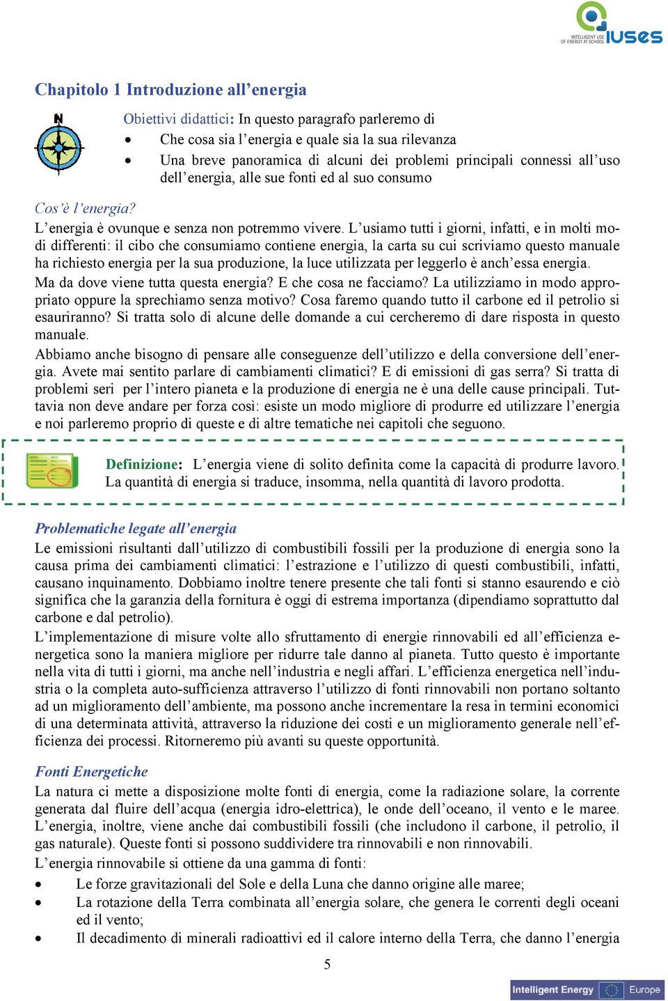 L usiamo tutti i giorni, infatti, e in molti modi differenti: il cibo che consumiamo contiene energia, la carta su cui scriviamo questo manuale ha richiesto energia per la sua produzione, la luce